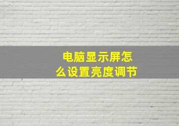 电脑显示屏怎么设置亮度调节