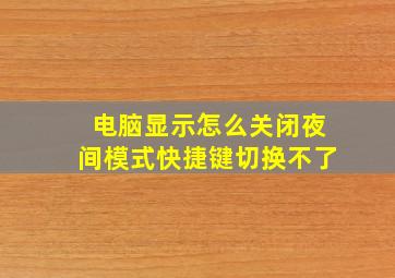 电脑显示怎么关闭夜间模式快捷键切换不了