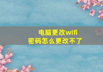 电脑更改wifi密码怎么更改不了