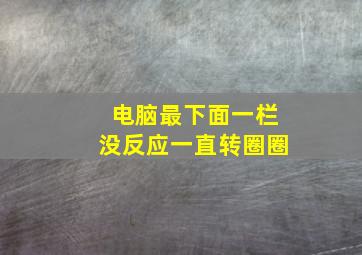 电脑最下面一栏没反应一直转圈圈