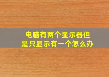 电脑有两个显示器但是只显示有一个怎么办