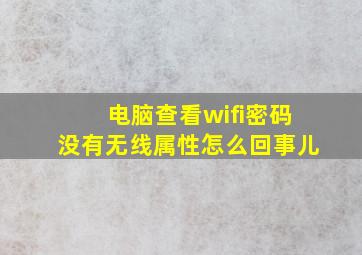 电脑查看wifi密码没有无线属性怎么回事儿