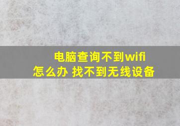 电脑查询不到wifi怎么办 找不到无线设备