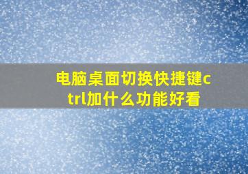 电脑桌面切换快捷键ctrl加什么功能好看