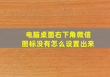 电脑桌面右下角微信图标没有怎么设置出来