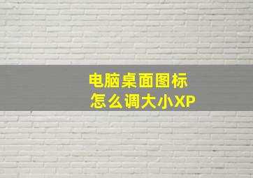 电脑桌面图标怎么调大小XP