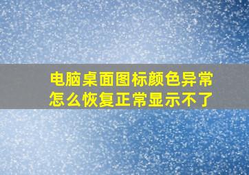 电脑桌面图标颜色异常怎么恢复正常显示不了