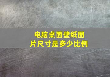 电脑桌面壁纸图片尺寸是多少比例