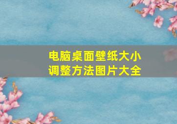 电脑桌面壁纸大小调整方法图片大全