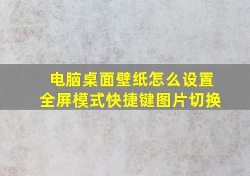 电脑桌面壁纸怎么设置全屏模式快捷键图片切换