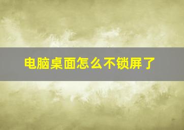 电脑桌面怎么不锁屏了