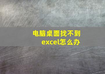 电脑桌面找不到excel怎么办