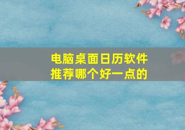 电脑桌面日历软件推荐哪个好一点的