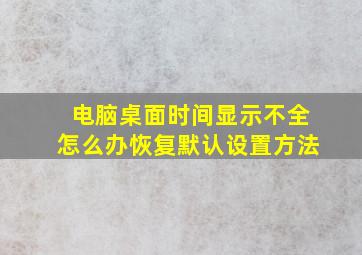 电脑桌面时间显示不全怎么办恢复默认设置方法