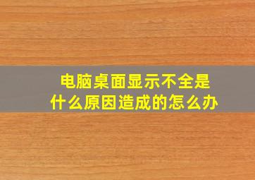 电脑桌面显示不全是什么原因造成的怎么办