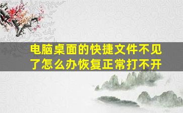 电脑桌面的快捷文件不见了怎么办恢复正常打不开