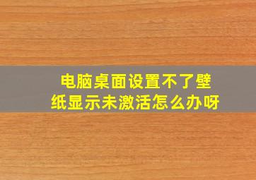 电脑桌面设置不了壁纸显示未激活怎么办呀