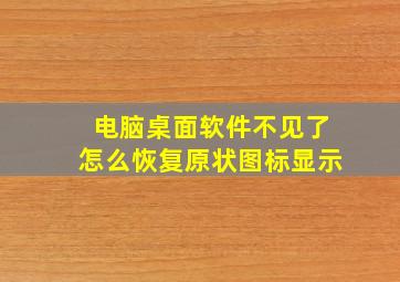 电脑桌面软件不见了怎么恢复原状图标显示