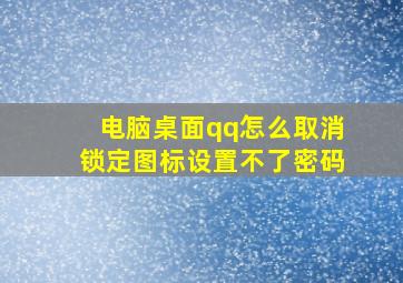 电脑桌面qq怎么取消锁定图标设置不了密码