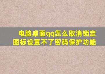 电脑桌面qq怎么取消锁定图标设置不了密码保护功能