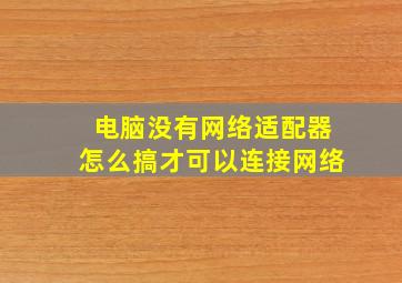 电脑没有网络适配器怎么搞才可以连接网络