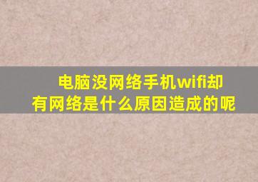 电脑没网络手机wifi却有网络是什么原因造成的呢