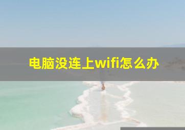 电脑没连上wifi怎么办