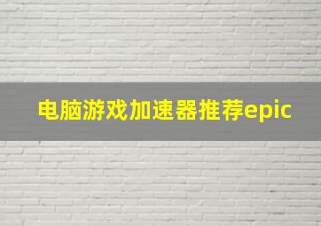 电脑游戏加速器推荐epic