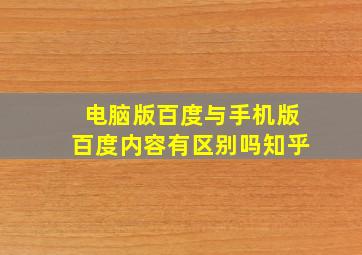 电脑版百度与手机版百度内容有区别吗知乎