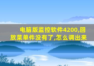 电脑版监控软件4200,回放菜单件没有了,怎么调出来