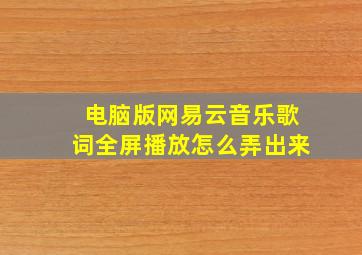 电脑版网易云音乐歌词全屏播放怎么弄出来