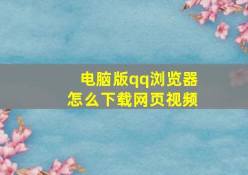 电脑版qq浏览器怎么下载网页视频