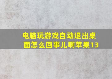 电脑玩游戏自动退出桌面怎么回事儿啊苹果13