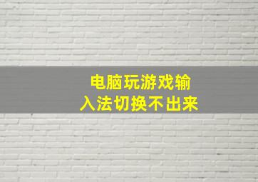 电脑玩游戏输入法切换不出来