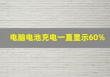 电脑电池充电一直显示60%