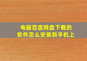 电脑百度网盘下载的软件怎么安装到手机上