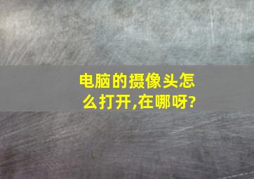 电脑的摄像头怎么打开,在哪呀?