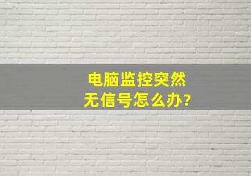 电脑监控突然无信号怎么办?