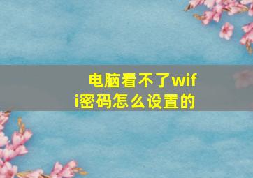 电脑看不了wifi密码怎么设置的