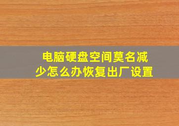 电脑硬盘空间莫名减少怎么办恢复出厂设置