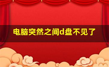 电脑突然之间d盘不见了