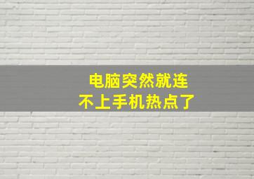 电脑突然就连不上手机热点了