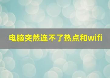 电脑突然连不了热点和wifi