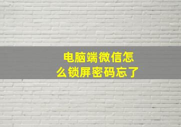 电脑端微信怎么锁屏密码忘了