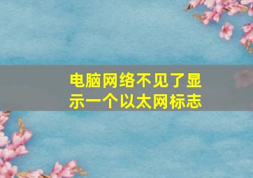 电脑网络不见了显示一个以太网标志