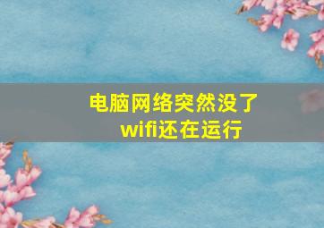 电脑网络突然没了wifi还在运行