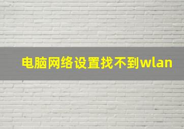 电脑网络设置找不到wlan