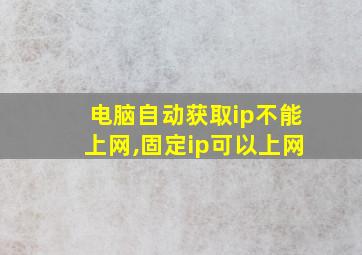 电脑自动获取ip不能上网,固定ip可以上网