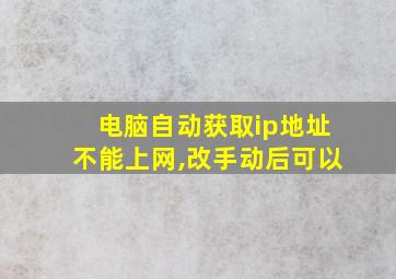 电脑自动获取ip地址不能上网,改手动后可以