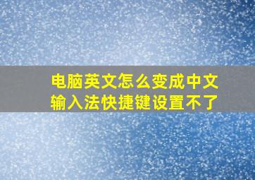 电脑英文怎么变成中文输入法快捷键设置不了